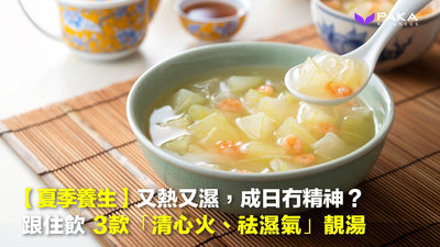 【夏季養生】又熱又濕，成日冇精神？跟住飲3款「清心火、祛濕氣」靚湯