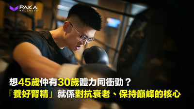 想45歲仲有30歲嘅體力同衝勁？「養好腎精」，就係對抗衰老、保持巔峰嘅核心